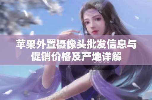苹果外置摄像头批发信息与促销价格及产地详解