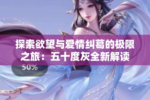探索欲望与爱情纠葛的极限之旅：五十度灰全新解读