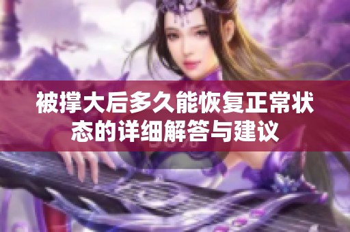 被撑大后多久能恢复正常状态的详细解答与建议