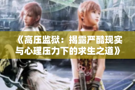 《高压监狱：揭露严酷现实与心理压力下的求生之道》