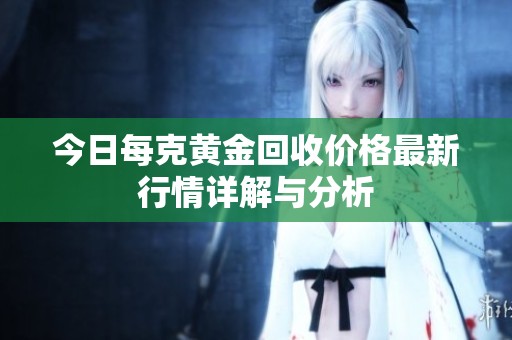 今日每克黄金回收价格最新行情详解与分析