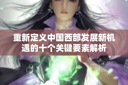 重新定义中国西部发展新机遇的十个关键要素解析