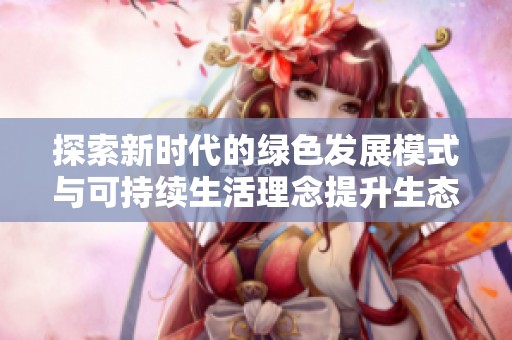 探索新时代的绿色发展模式与可持续生活理念提升生态意识的重要性