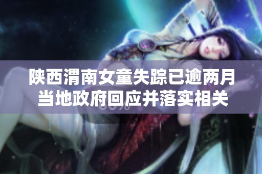 陕西渭南女童失踪已逾两月 当地政府回应并落实相关措施