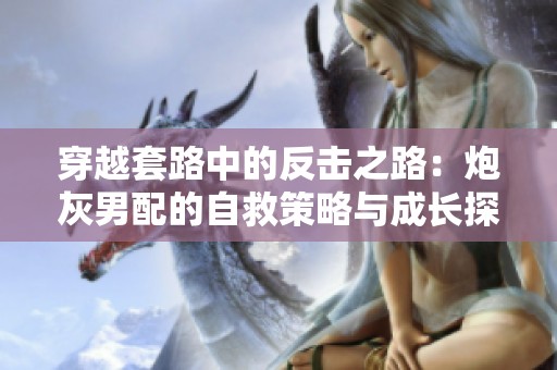 穿越套路中的反击之路：炮灰男配的自救策略与成长探索