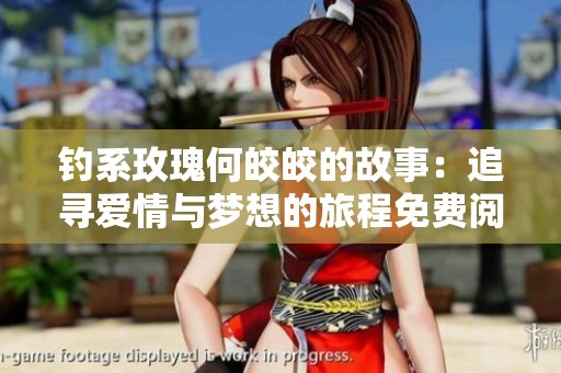 钓系玫瑰何皎皎的故事：追寻爱情与梦想的旅程免费阅读分享