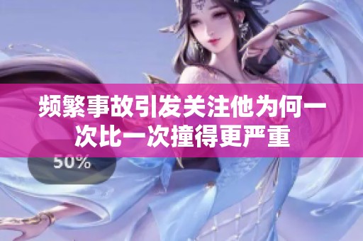 频繁事故引发关注他为何一次比一次撞得更严重