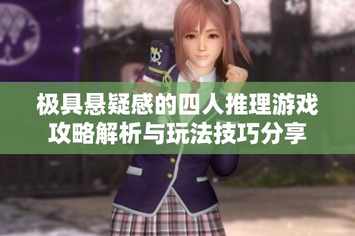 极具悬疑感的四人推理游戏攻略解析与玩法技巧分享