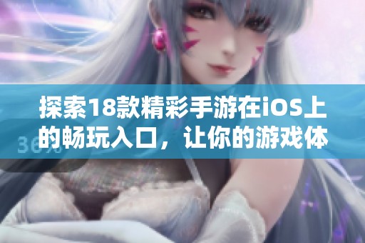 探索18款精彩手游在iOS上的畅玩入口，让你的游戏体验更加丰富多彩