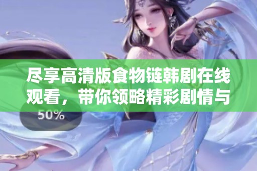 尽享高清版食物链韩剧在线观看，带你领略精彩剧情与人物发展