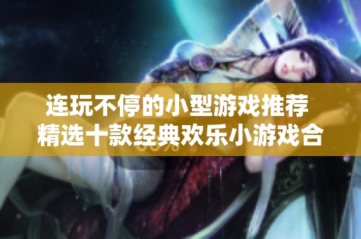 连玩不停的小型游戏推荐 精选十款经典欢乐小游戏合集