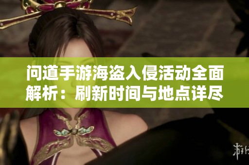 问道手游海盗入侵活动全面解析：刷新时间与地点详尽介绍