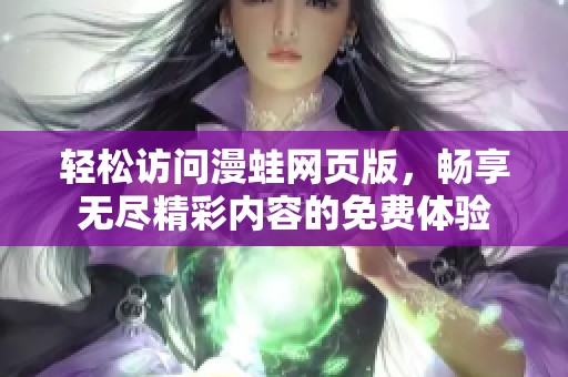 轻松访问漫蛙网页版，畅享无尽精彩内容的免费体验