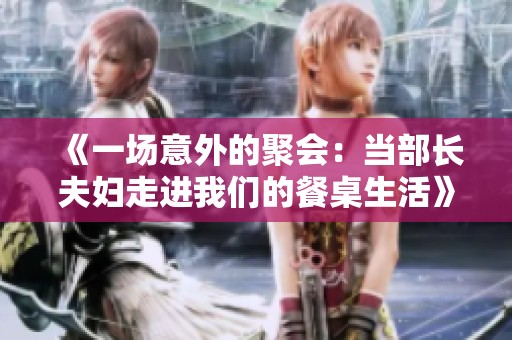 《一场意外的聚会：当部长夫妇走进我们的餐桌生活》