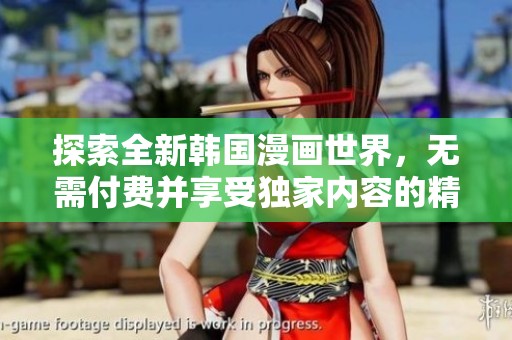 探索全新韩国漫画世界，无需付费并享受独家内容的精彩体验