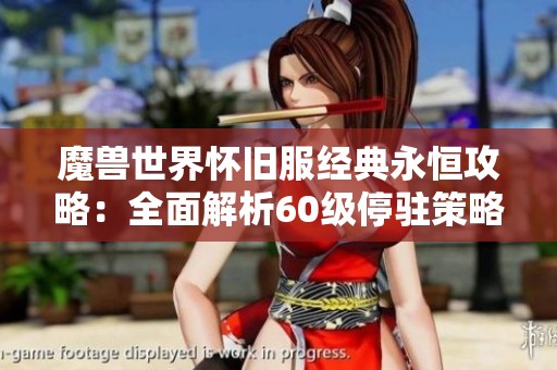 魔兽世界怀旧服经典永恒攻略：全面解析60级停驻策略与服务器体验