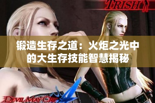 锻造生存之道：火炬之光中的大生存技能智慧揭秘