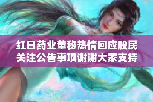 红日药业董秘热情回应股民关注公告事项谢谢大家支持和关注