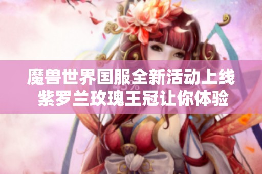 魔兽世界国服全新活动上线 紫罗兰玫瑰王冠让你体验不一样的乐趣