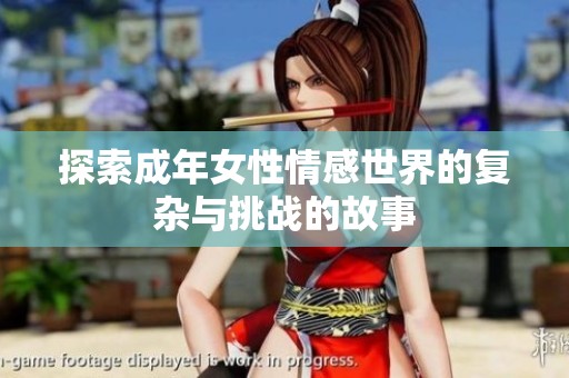 探索成年女性情感世界的复杂与挑战的故事