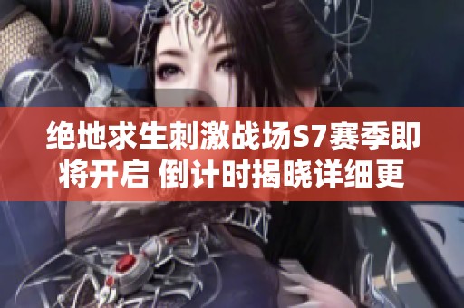 绝地求生刺激战场S7赛季即将开启 倒计时揭晓详细更新时间