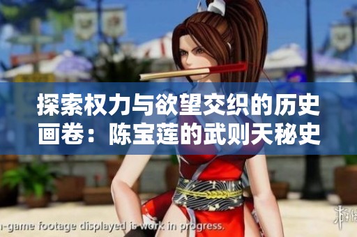 探索权力与欲望交织的历史画卷：陈宝莲的武则天秘史新解读