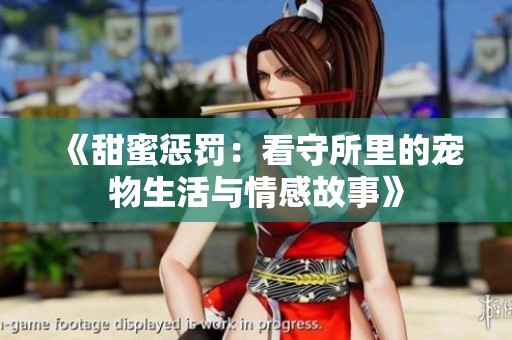 《甜蜜惩罚：看守所里的宠物生活与情感故事》