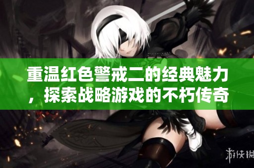 重温红色警戒二的经典魅力，探索战略游戏的不朽传奇