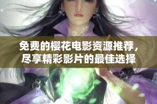 免费的樱花电影资源推荐，尽享精彩影片的最佳选择