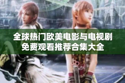 全球热门欧美电影与电视剧免费观看推荐合集大全
