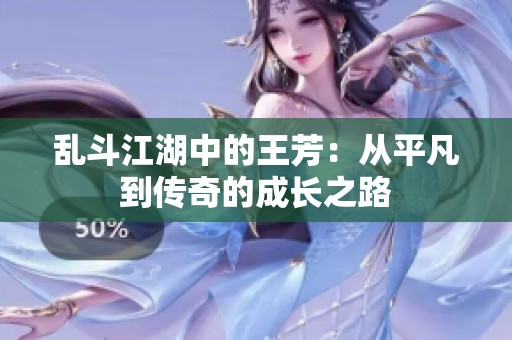 乱斗江湖中的王芳：从平凡到传奇的成长之路