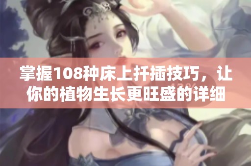 掌握108种床上扦插技巧，让你的植物生长更旺盛的详细视频教程