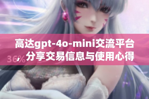 高达gpt-4o-mini交流平台，分享交易信息与使用心得