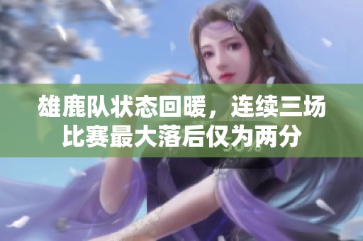 雄鹿队状态回暖，连续三场比赛最大落后仅为两分