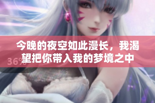 今晚的夜空如此漫长，我渴望把你带入我的梦境之中