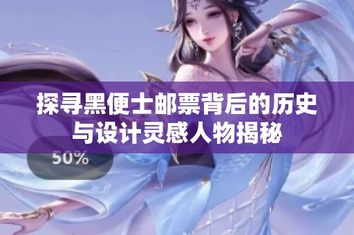探寻黑便士邮票背后的历史与设计灵感人物揭秘