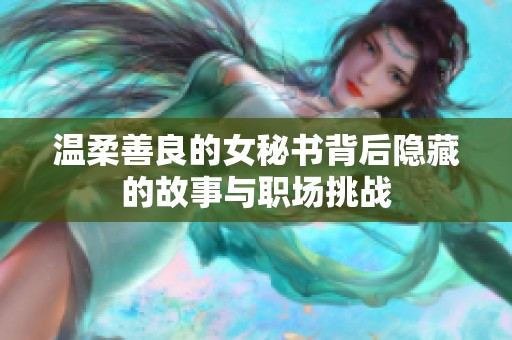 温柔善良的女秘书背后隐藏的故事与职场挑战