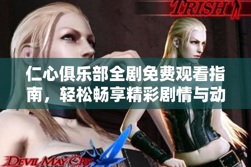 仁心俱乐部全剧免费观看指南，轻松畅享精彩剧情与动人故事