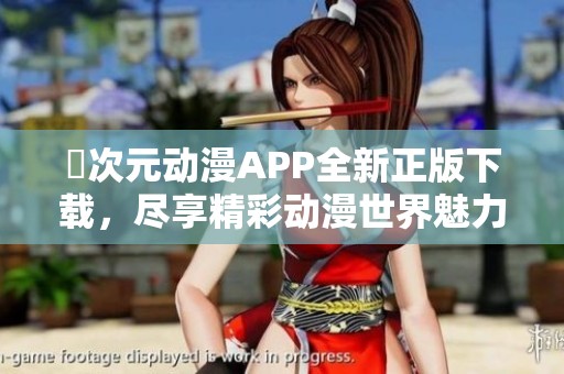 囧次元动漫APP全新正版下载，尽享精彩动漫世界魅力体验