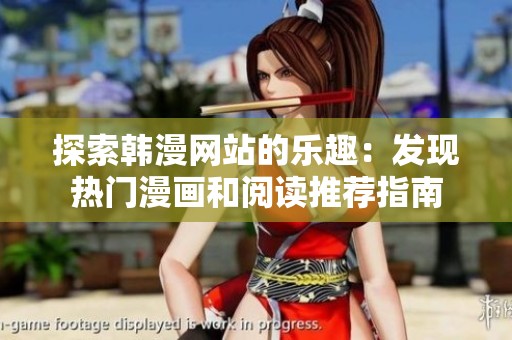探索韩漫网站的乐趣：发现热门漫画和阅读推荐指南