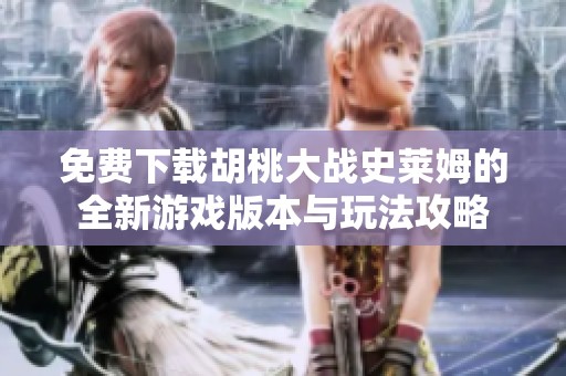 免费下载胡桃大战史莱姆的全新游戏版本与玩法攻略