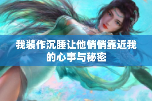 我装作沉睡让他悄悄靠近我的心事与秘密