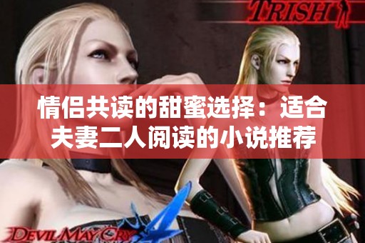 情侣共读的甜蜜选择：适合夫妻二人阅读的小说推荐