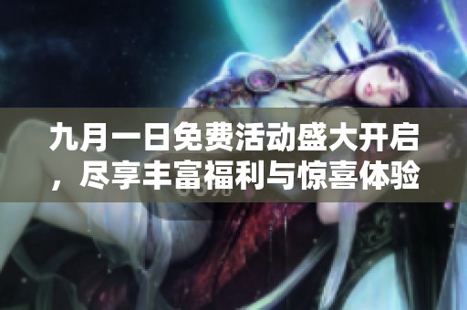 九月一日免费活动盛大开启，尽享丰富福利与惊喜体验