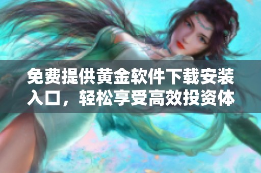 免费提供黄金软件下载安装入口，轻松享受高效投资体验
