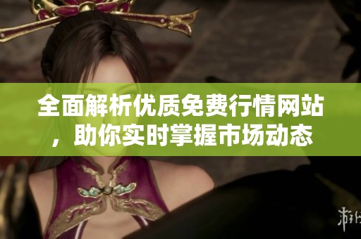 全面解析优质免费行情网站，助你实时掌握市场动态