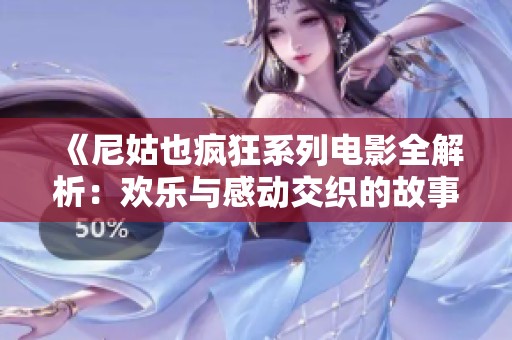 《尼姑也疯狂系列电影全解析：欢乐与感动交织的故事旅程》