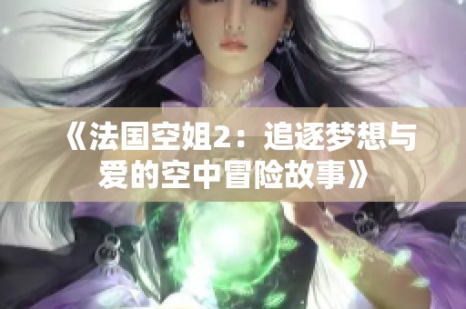 《法国空姐2：追逐梦想与爱的空中冒险故事》