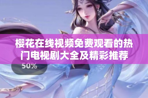 樱花在线视频免费观看的热门电视剧大全及精彩推荐