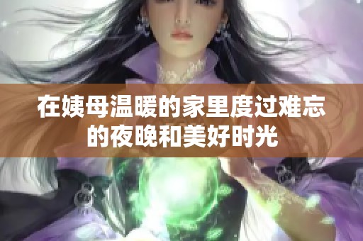 在姨母温暖的家里度过难忘的夜晚和美好时光